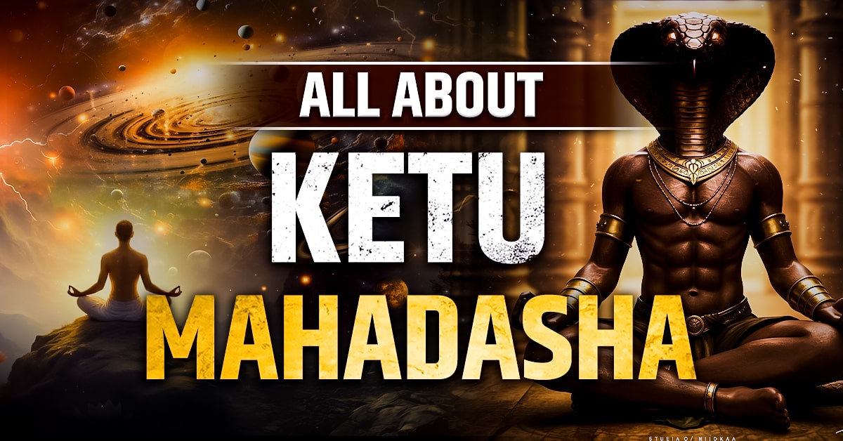 Ketu Mahadasha: Effects, Remedies, Growth & Spiritual Awakening.